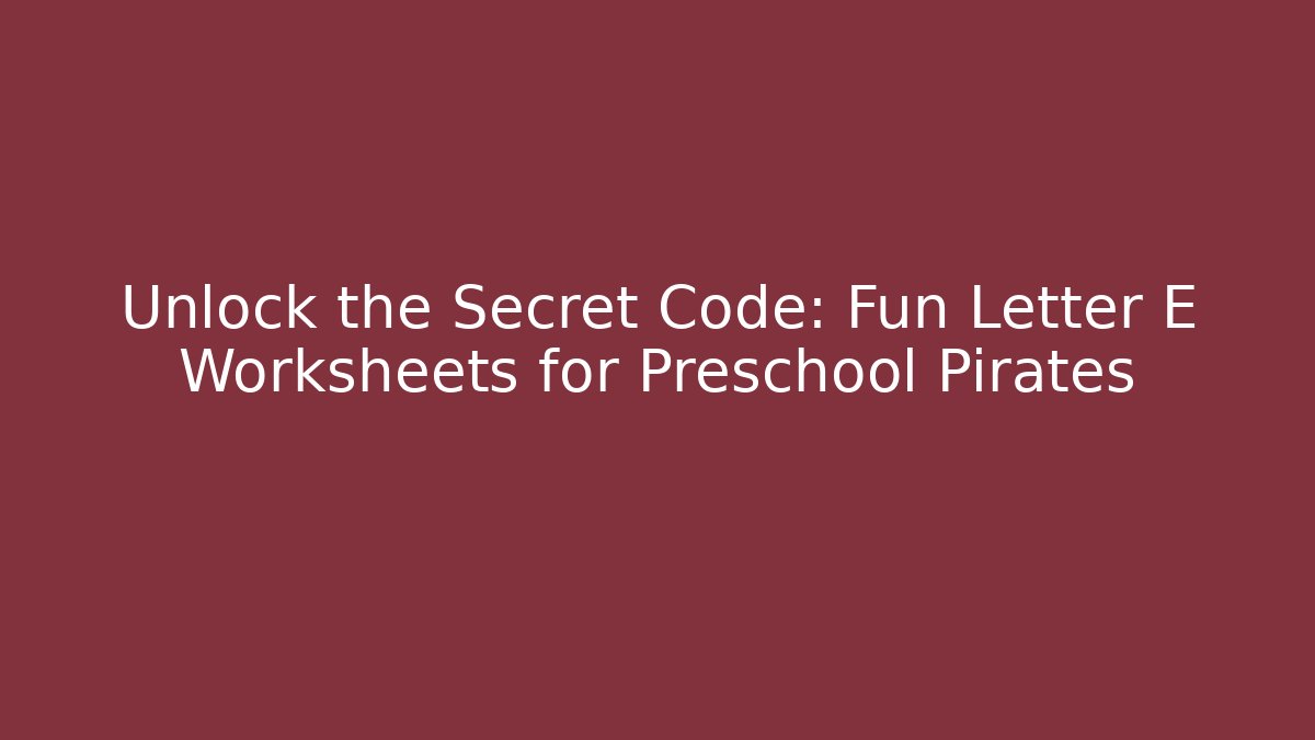 Unlock the Secret Code: Fun Letter E Worksheets for Preschool Pirates - Felix Cat Insurance