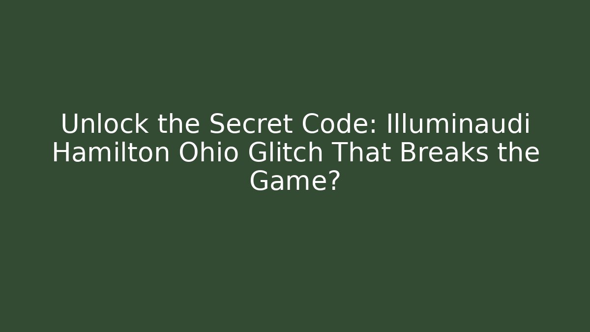 Unlock the Secret Code: Illuminaudi Hamilton Ohio Glitch That Breaks the Game?