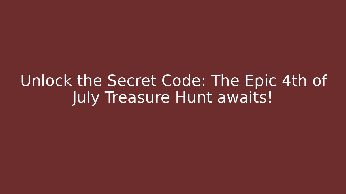 Unlock the Secret Code: The Epic 4th of July Treasure Hunt awaits!