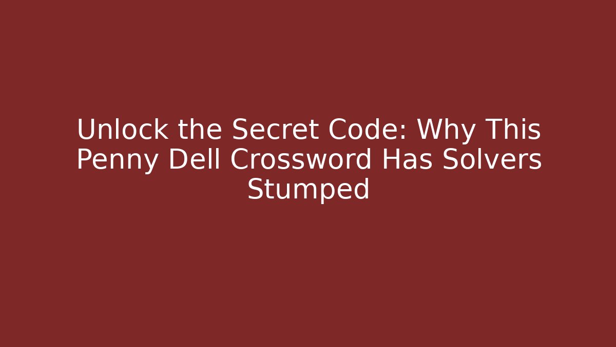 Unlock the Secret Code: Why This Penny Dell Crossword Has Solvers Stumped