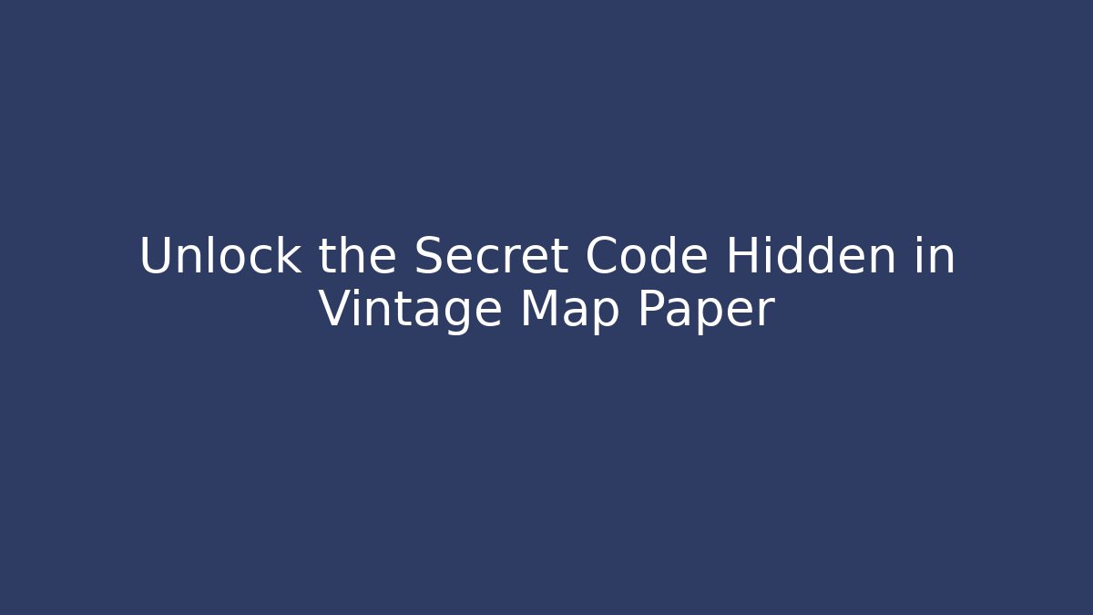 Unlock the Secret Code Hidden in Vintage Map Paper