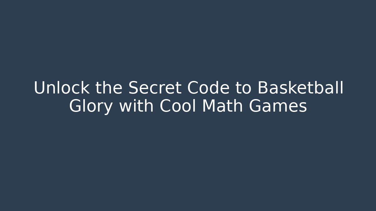 Unlock the Secret Code to Basketball Glory with Cool Math Games