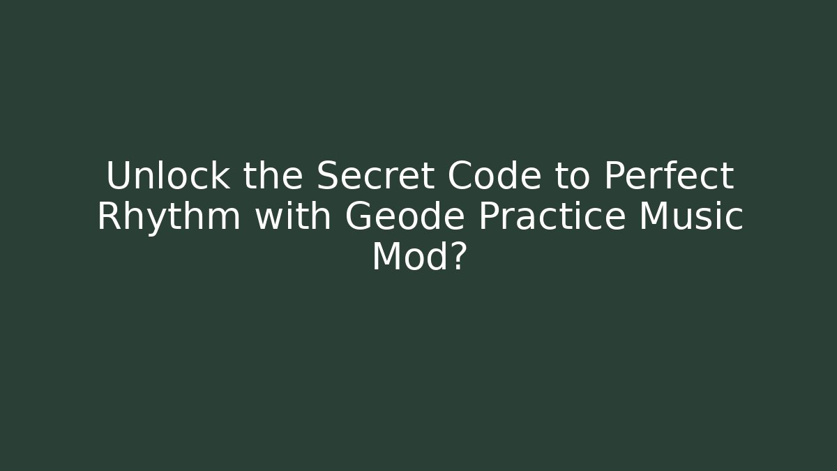 Unlock the Secret Code to Perfect Rhythm with Geode Practice Music Mod? - Felix Cat Insurance