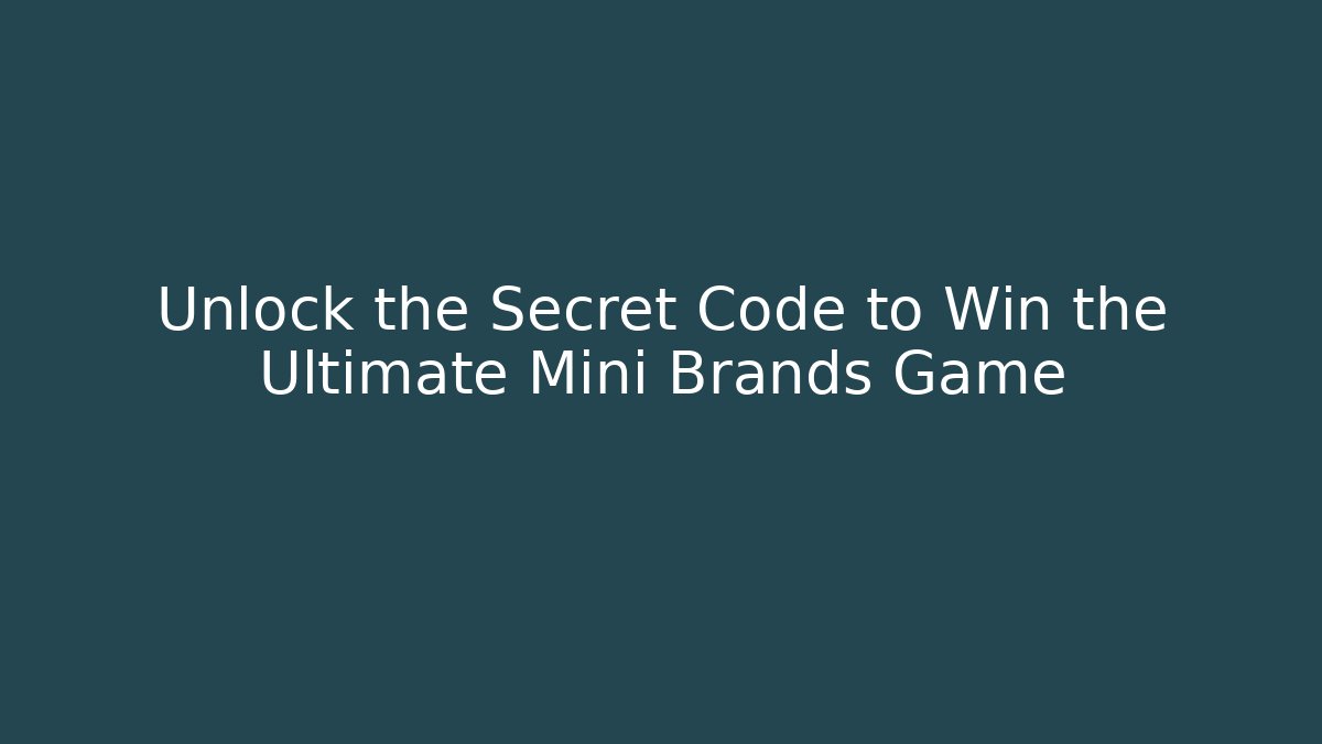 Unlock the Secret Code to Win the Ultimate Mini Brands Game