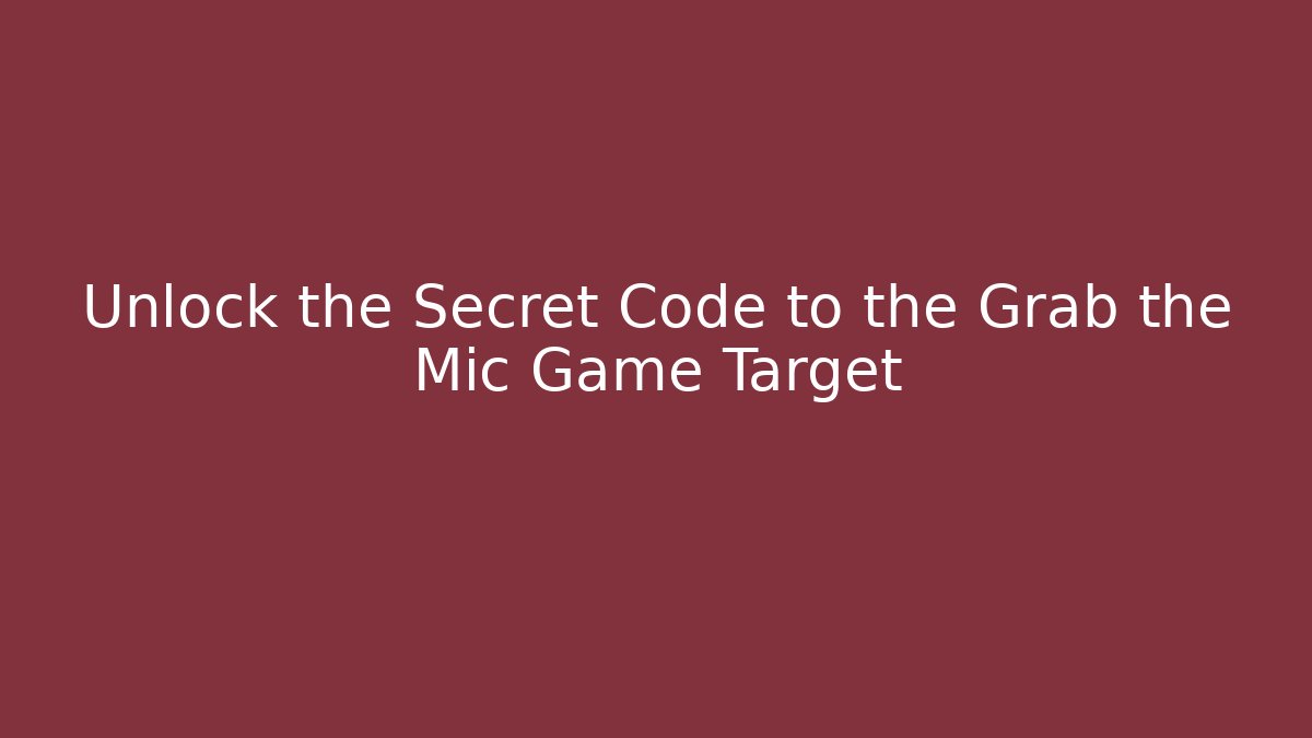 Unlock the Secret Code to the Grab the Mic Game Target