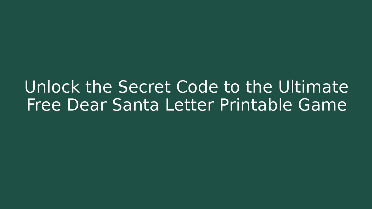 Unlock the Secret Code to the Ultimate Free Dear Santa Letter Printable Game