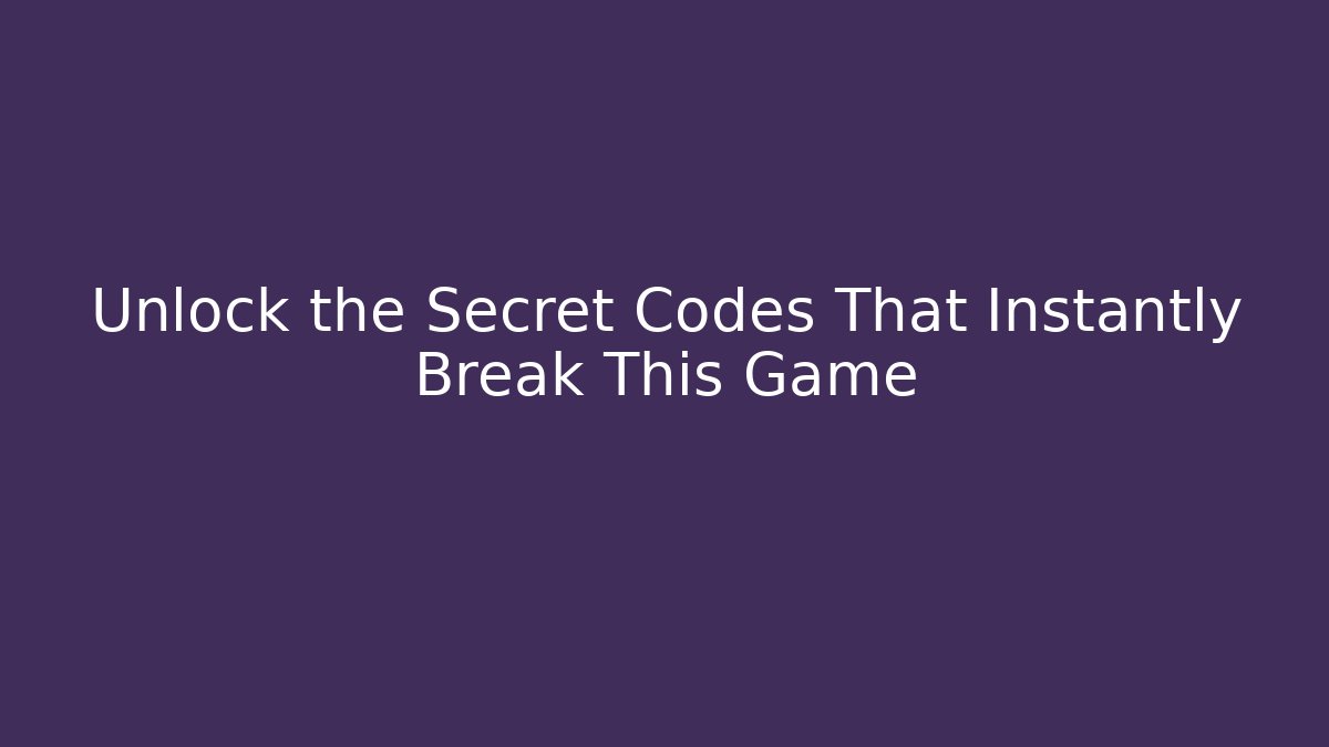 Unlock the Secret Codes That Instantly Break This Game