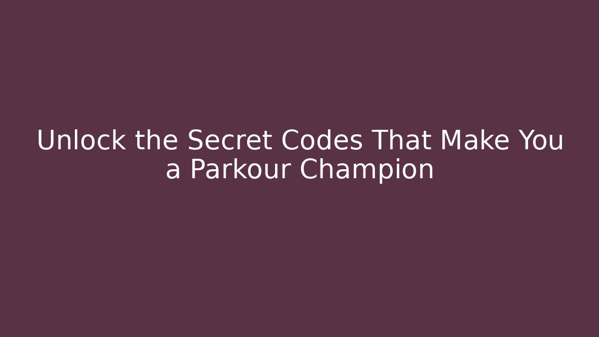 Unlock the Secret Codes That Make You a Parkour Champion