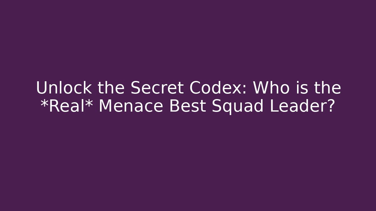 Unlock the Secret Codex: Who is the *Real* Menace Best Squad Leader?