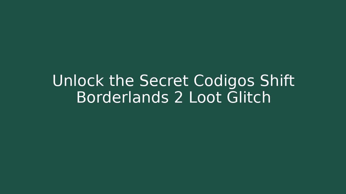Unlock the Secret Codigos Shift Borderlands 2 Loot Glitch