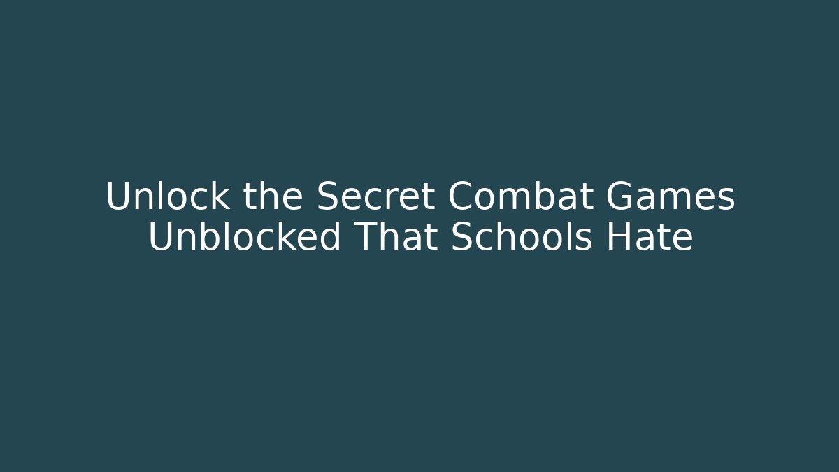 Unlock the Secret Combat Games Unblocked That Schools Hate