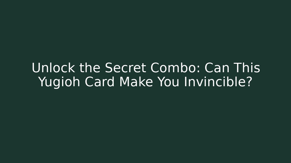 Unlock the Secret Combo: Can This Yugioh Card Make You Invincible?
