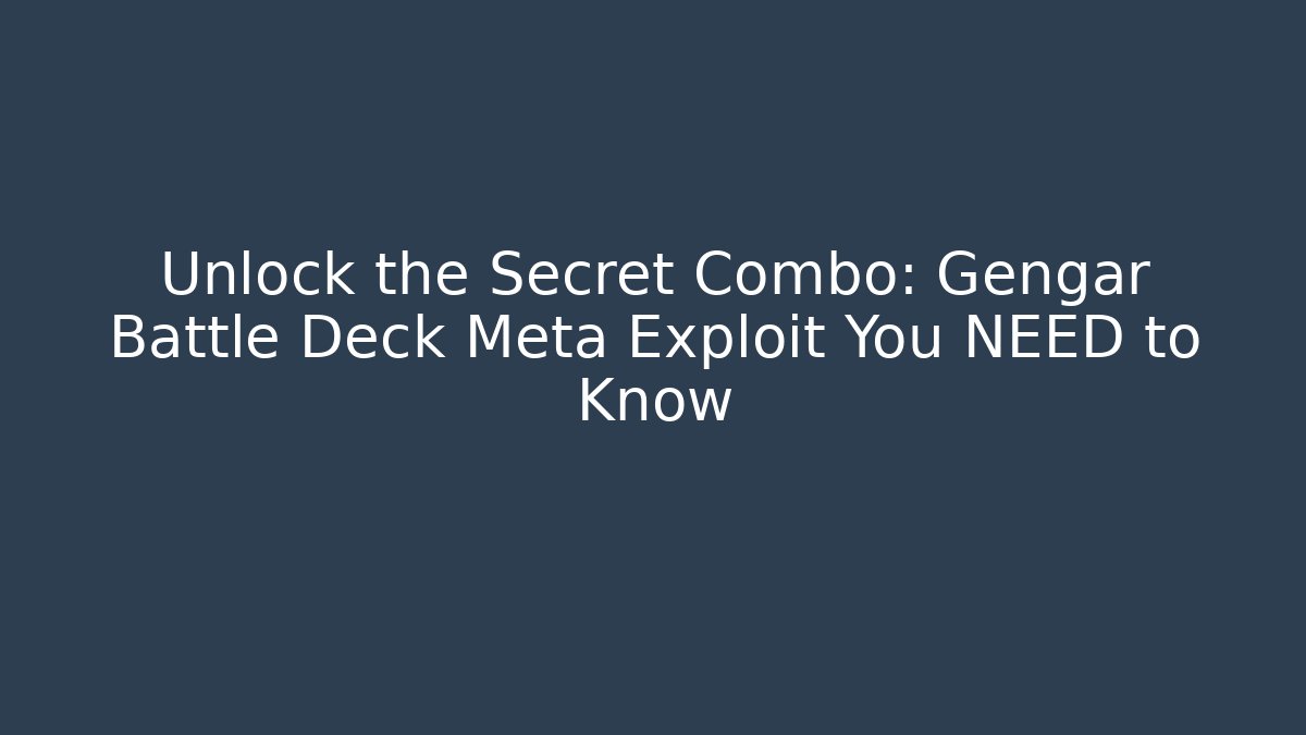 Unlock the Secret Combo: Gengar Battle Deck Meta Exploit You NEED to Know