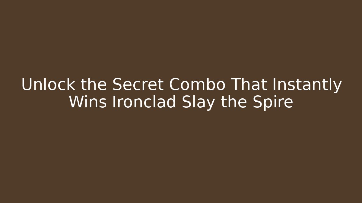 Unlock the Secret Combo That Instantly Wins Ironclad Slay the Spire