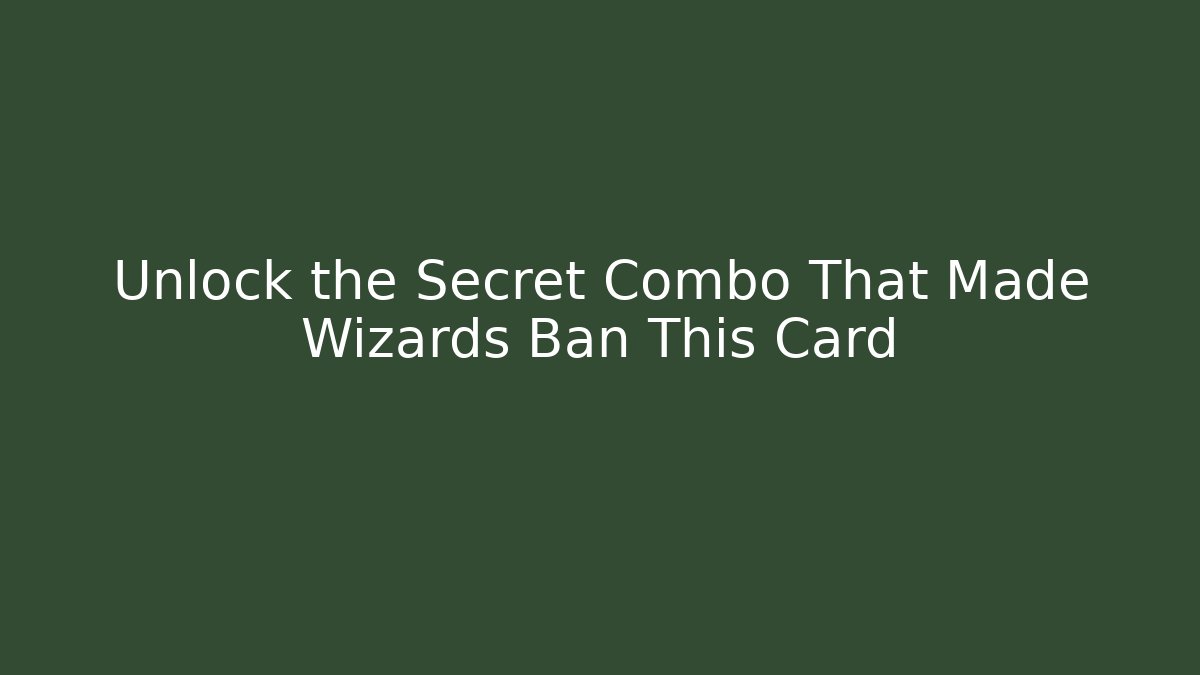 Unlock the Secret Combo That Made Wizards Ban This Card