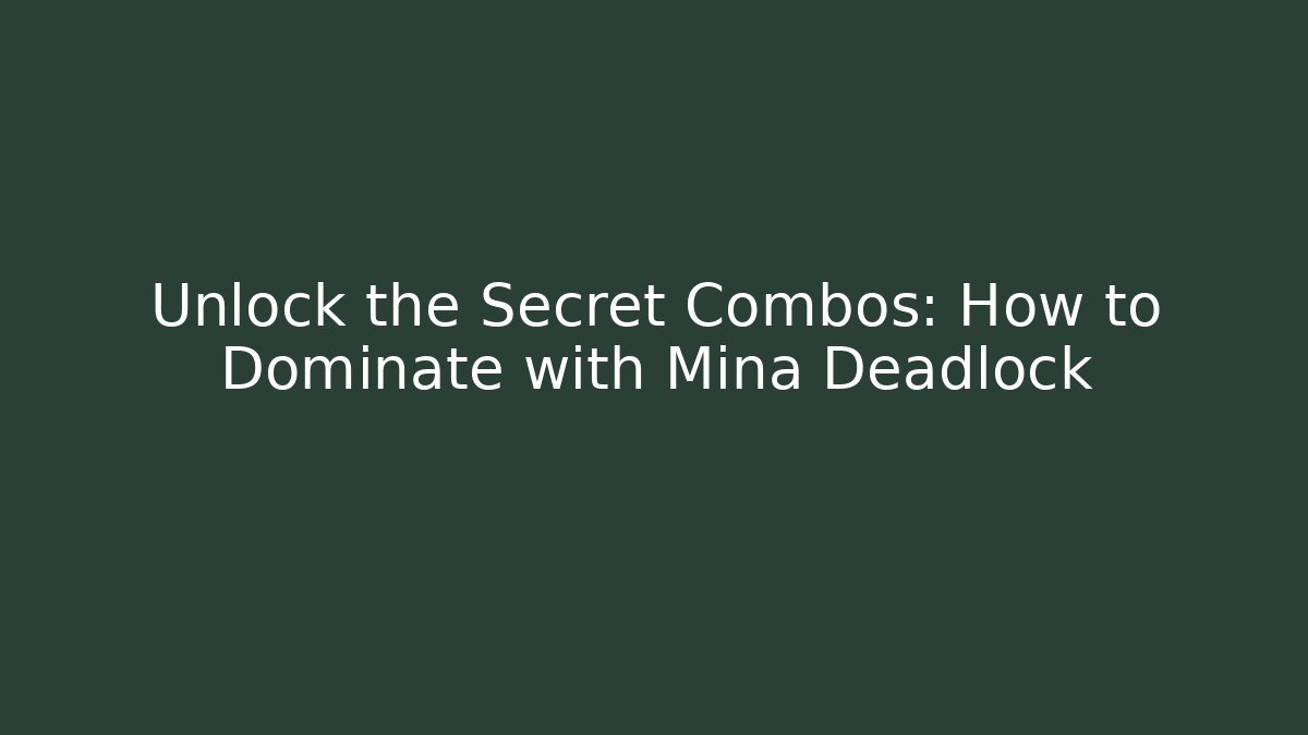 Unlock the Secret Combos: How to Dominate with Mina Deadlock
