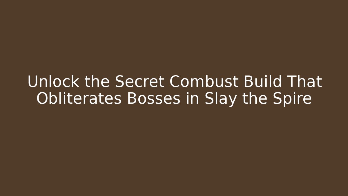 Unlock the Secret Combust Build That Obliterates Bosses in Slay the Spire