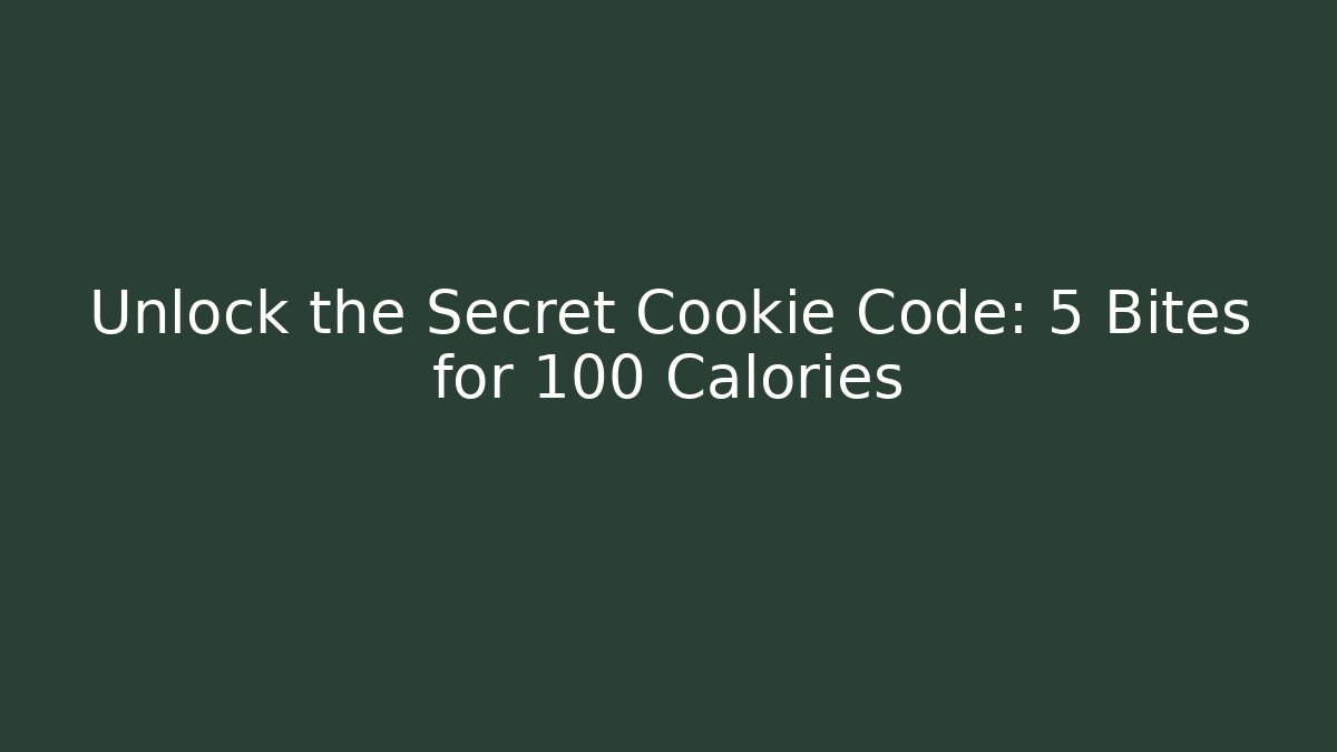Unlock the Secret Cookie Code: 5 Bites for 100 Calories