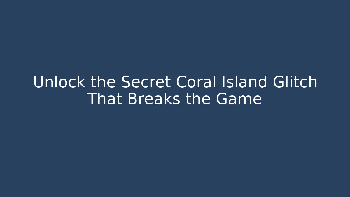 Unlock the Secret Coral Island Glitch That Breaks the Game