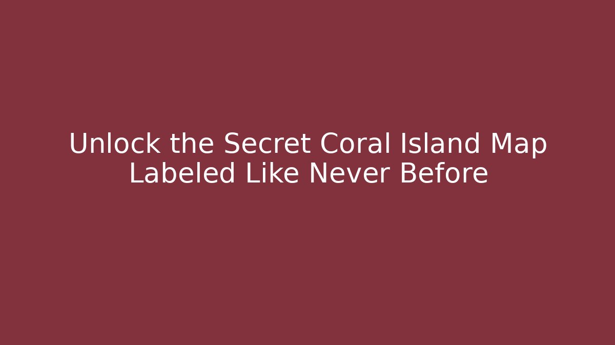 Unlock the Secret Coral Island Map Labeled Like Never Before