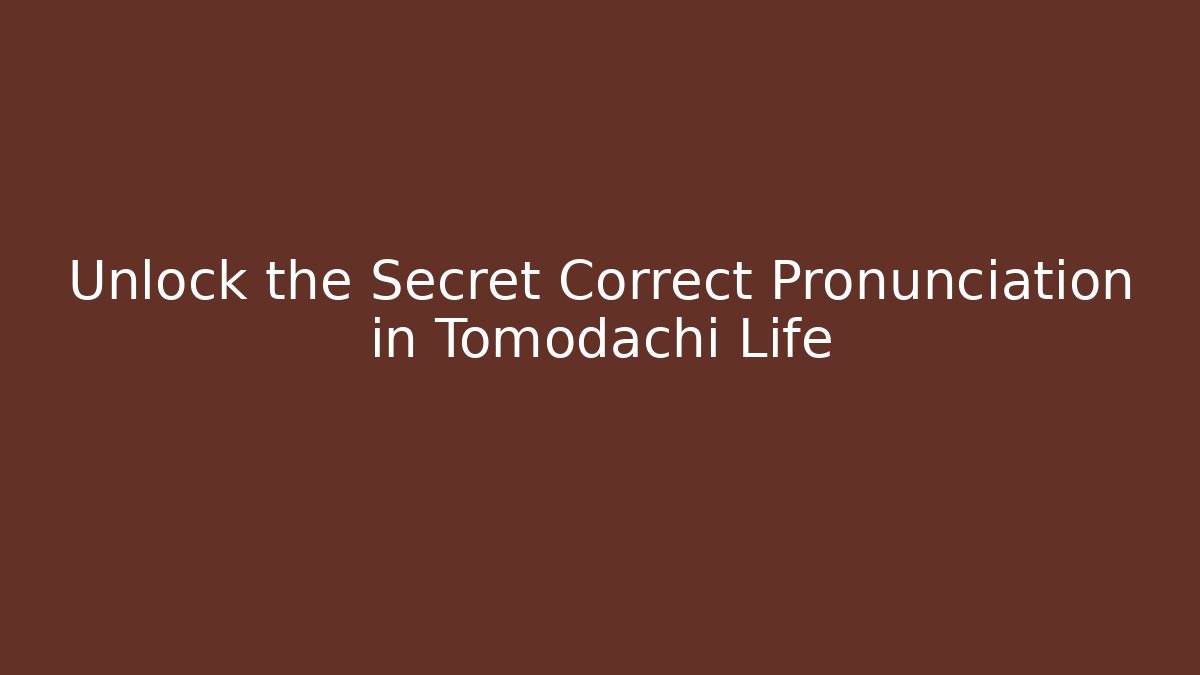 Unlock the Secret Correct Pronunciation in Tomodachi Life