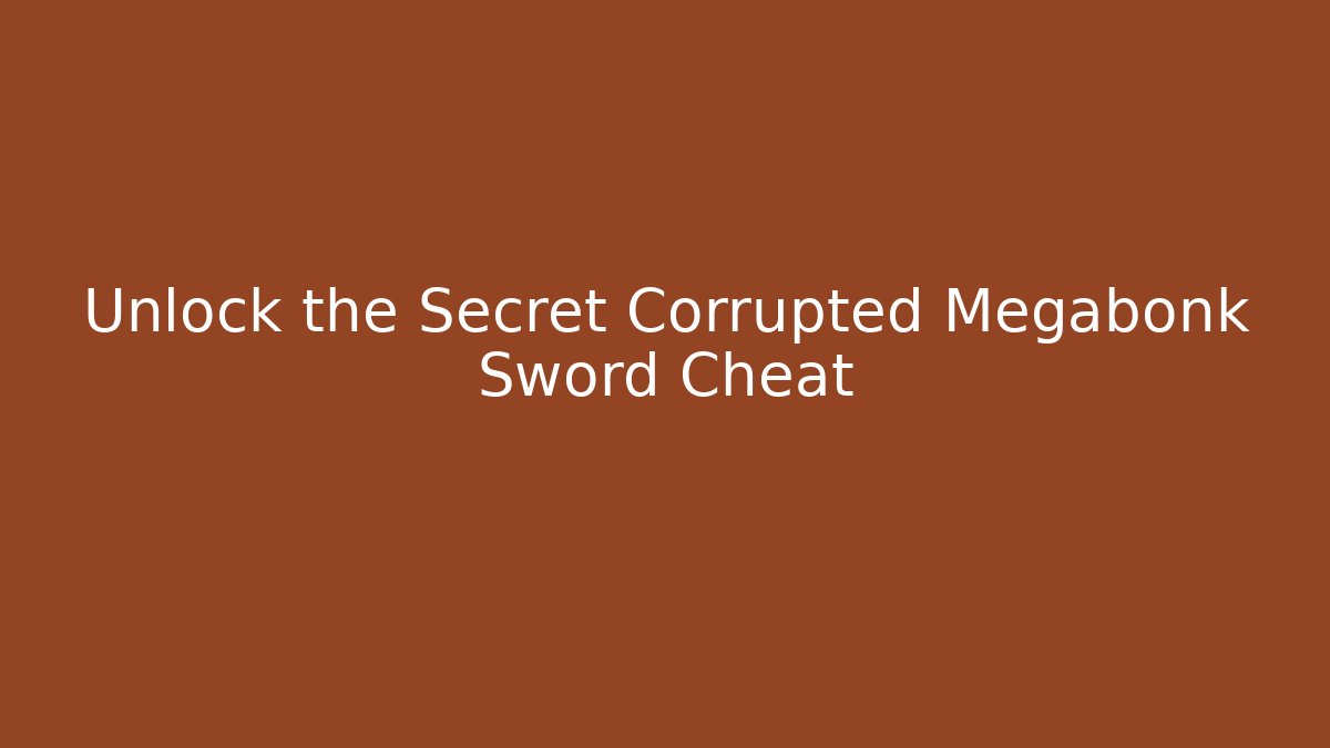 Unlock the Secret Corrupted Megabonk Sword Cheat