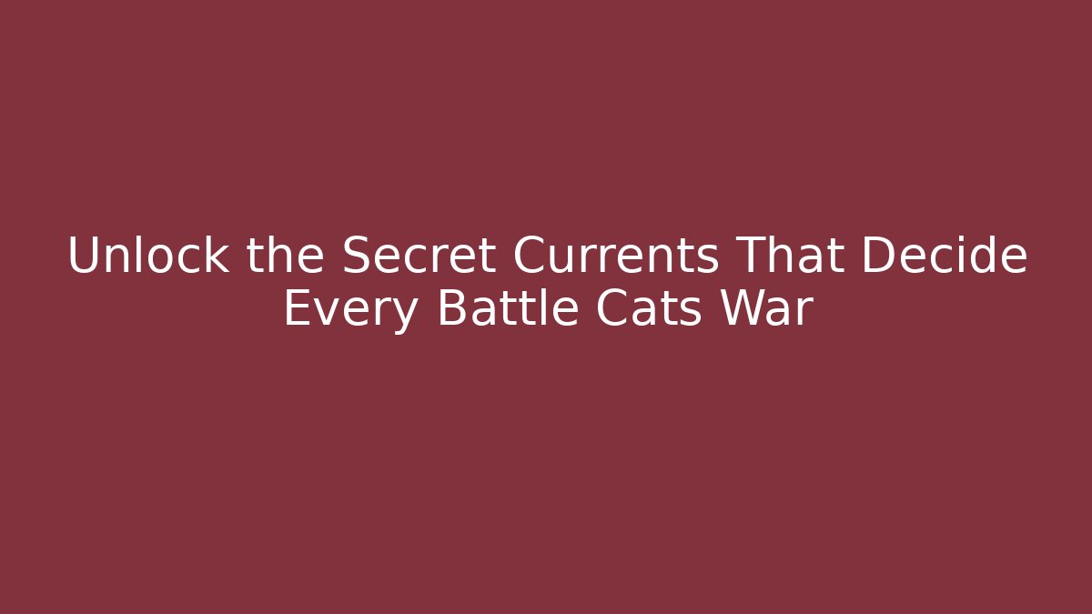 Unlock the Secret Currents That Decide Every Battle Cats War