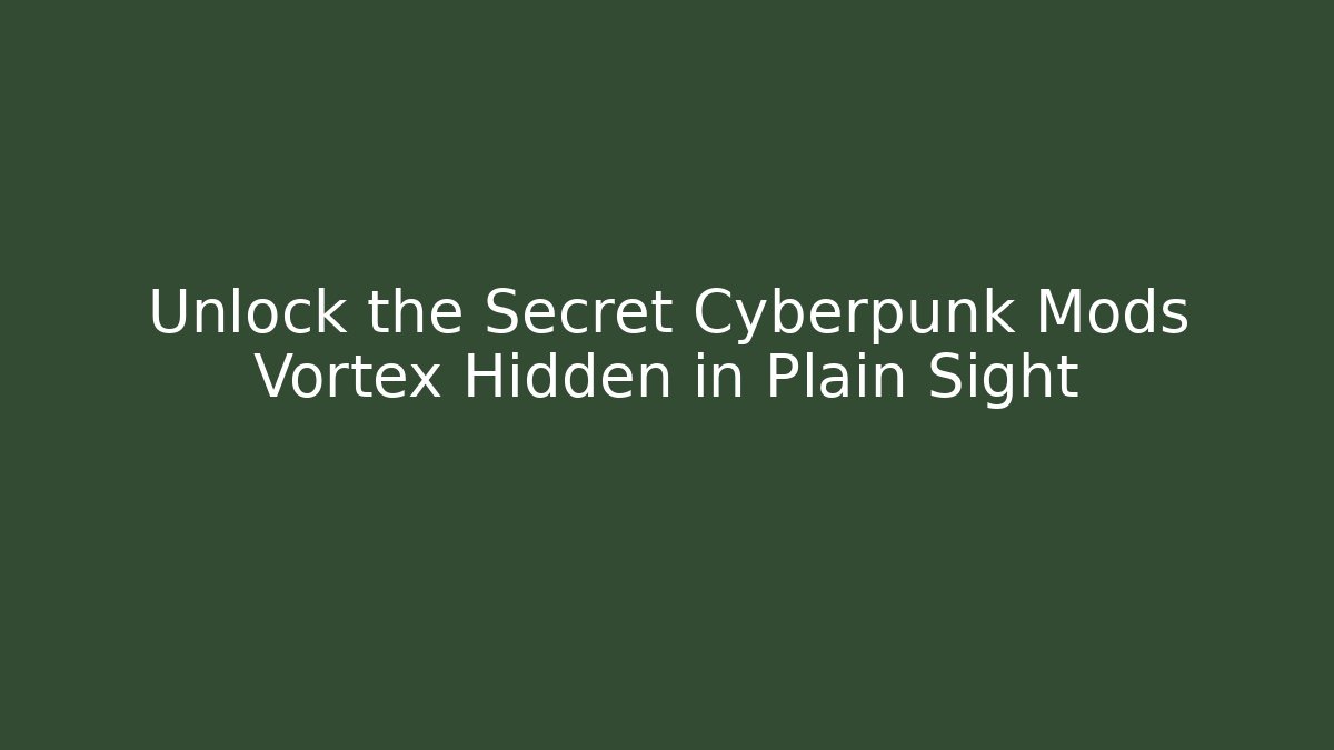 Unlock the Secret Cyberpunk Mods Vortex Hidden in Plain Sight