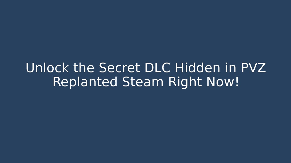 Unlock the Secret DLC Hidden in PVZ Replanted Steam Right Now!