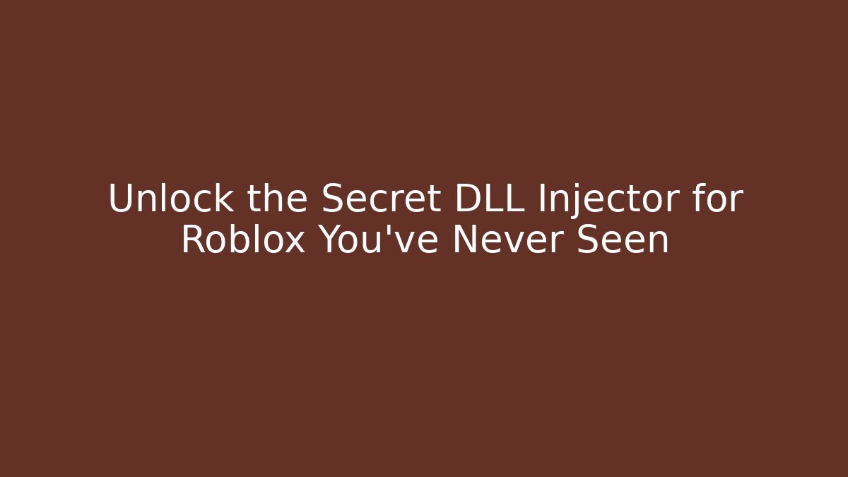 Unlock the Secret DLL Injector for Roblox You’ve Never Seen