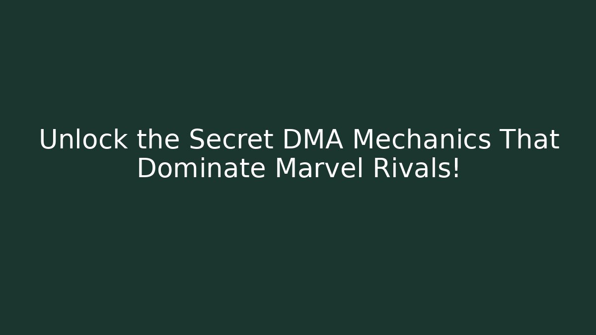 Unlock the Secret DMA Mechanics That Dominate Marvel Rivals!