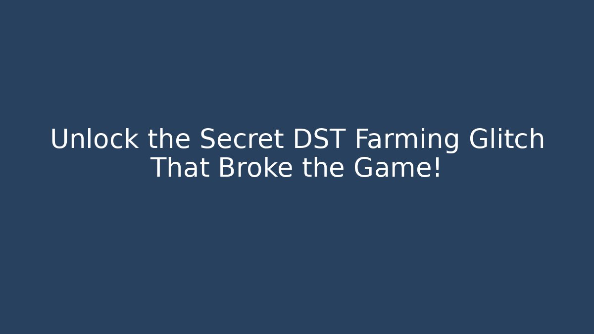 Unlock the Secret DST Farming Glitch That Broke the Game!