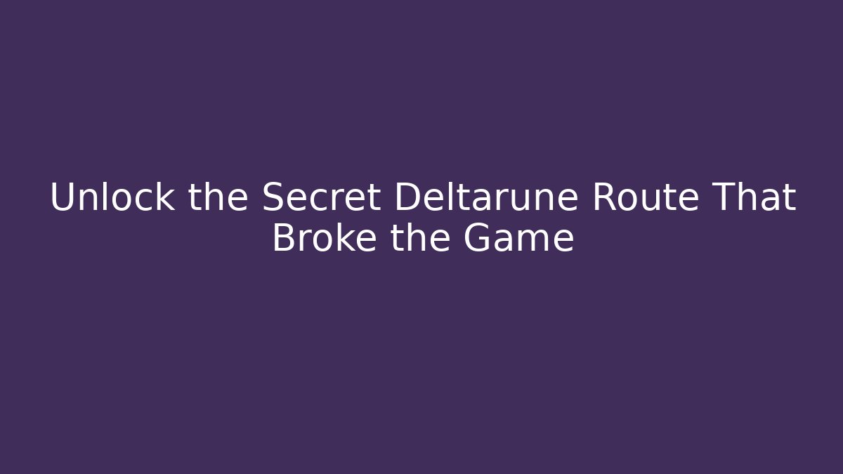 Unlock the Secret Deltarune Route That Broke the Game