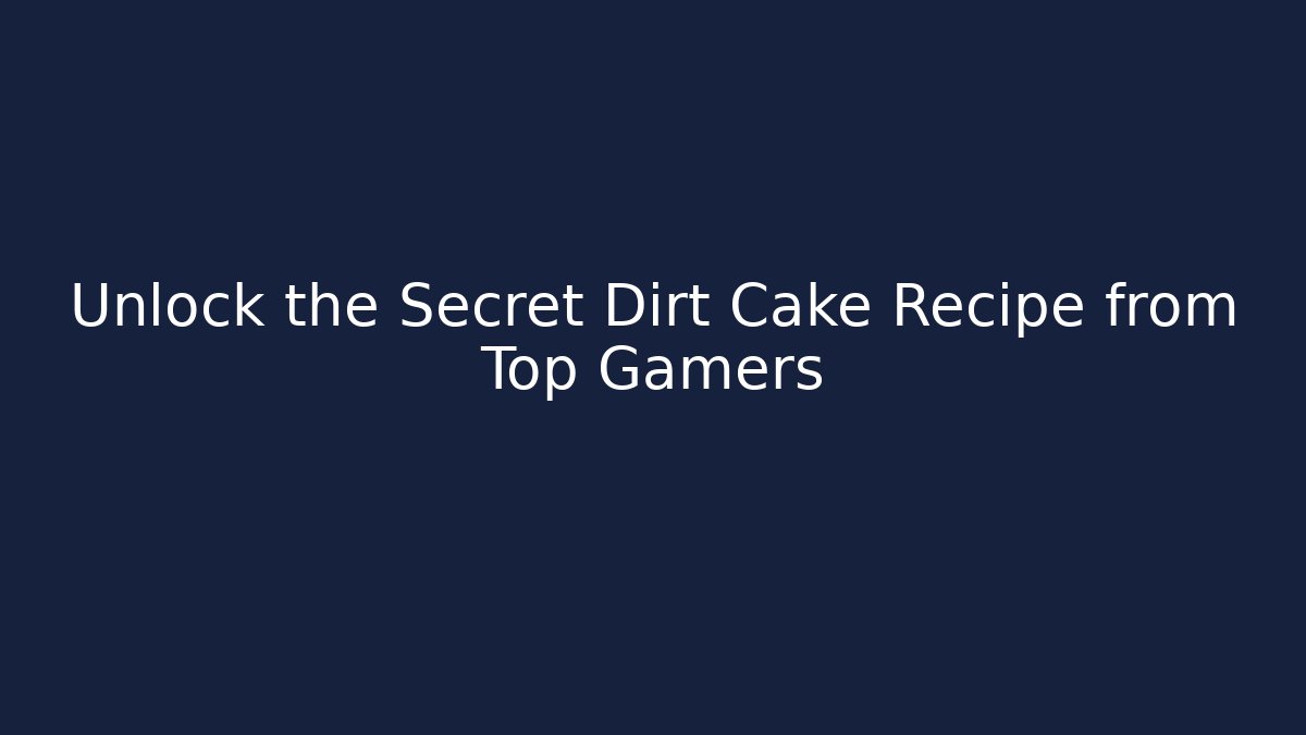 Unlock the Secret Dirt Cake Recipe from Top Gamers