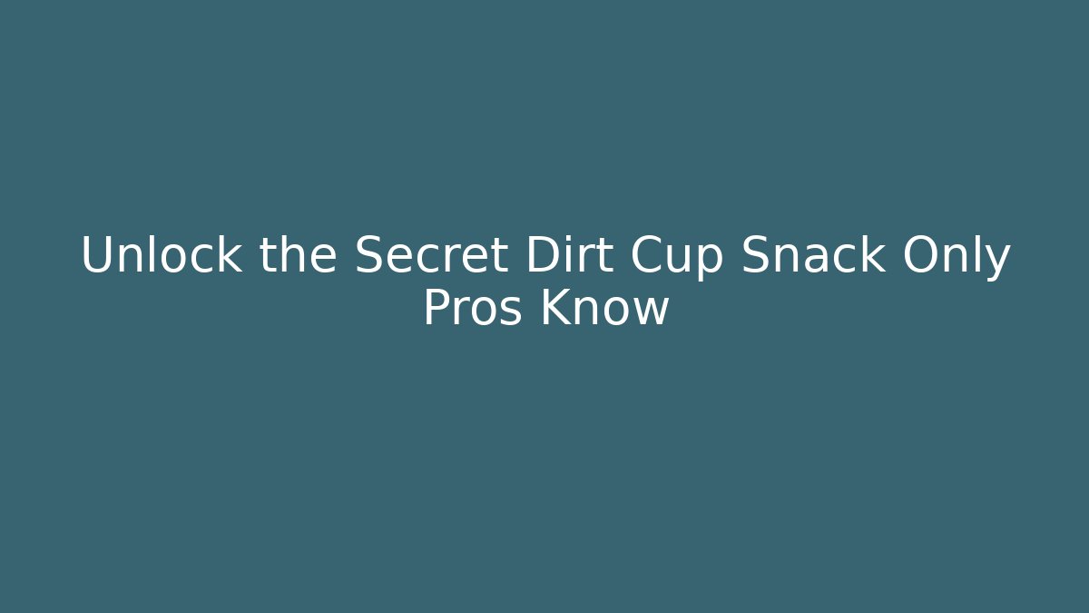 Unlock the Secret Dirt Cup Snack Only Pros Know