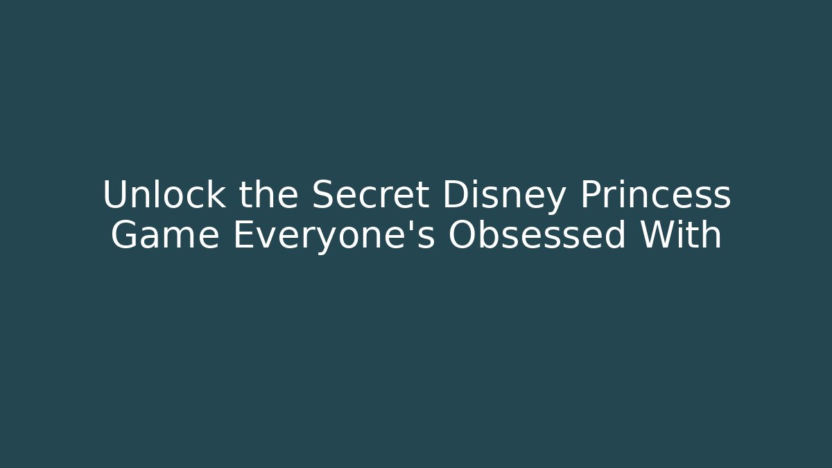 Unlock the Secret Disney Princess Game Everyone's Obsessed With