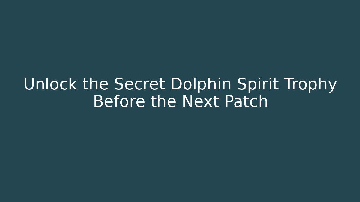 Unlock the Secret Dolphin Spirit Trophy Before the Next Patch