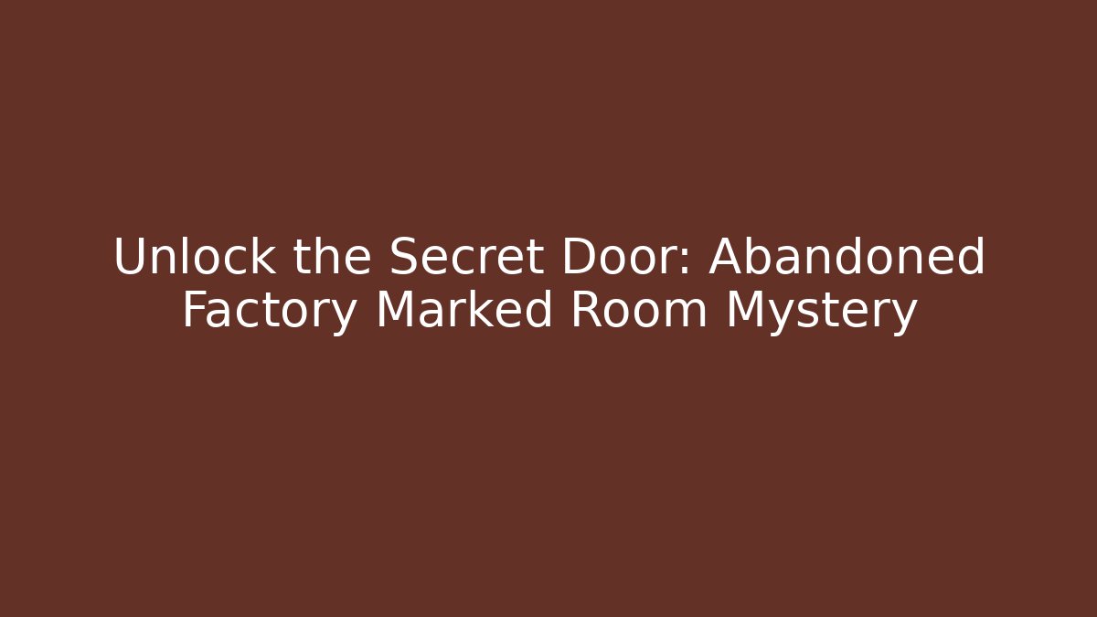 Unlock the Secret Door: Abandoned Factory Marked Room Mystery
