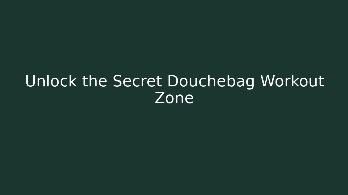Unlock the Secret Douchebag Workout Zone - Felix Cat Insurance