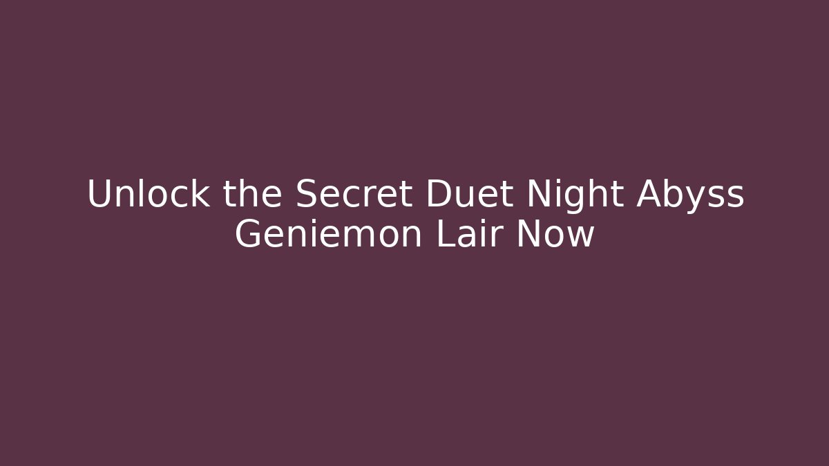 Unlock the Secret Duet Night Abyss Geniemon Lair Now
