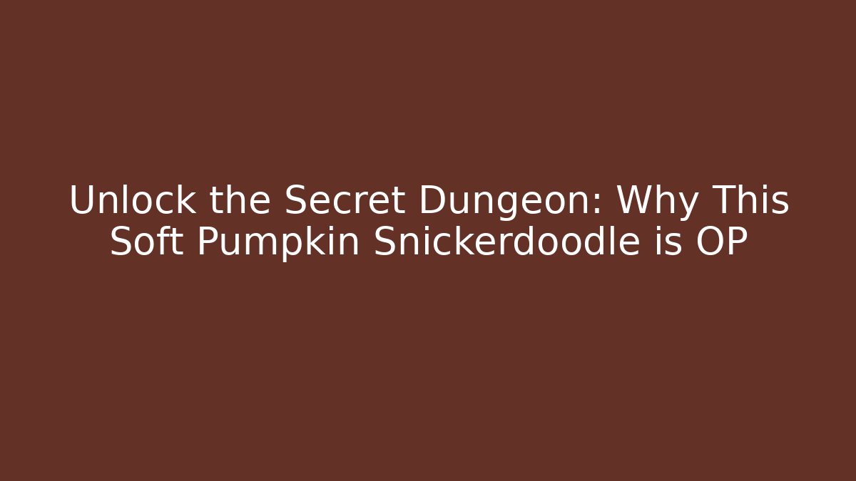 Unlock the Secret Dungeon: Why This Soft Pumpkin Snickerdoodle is OP