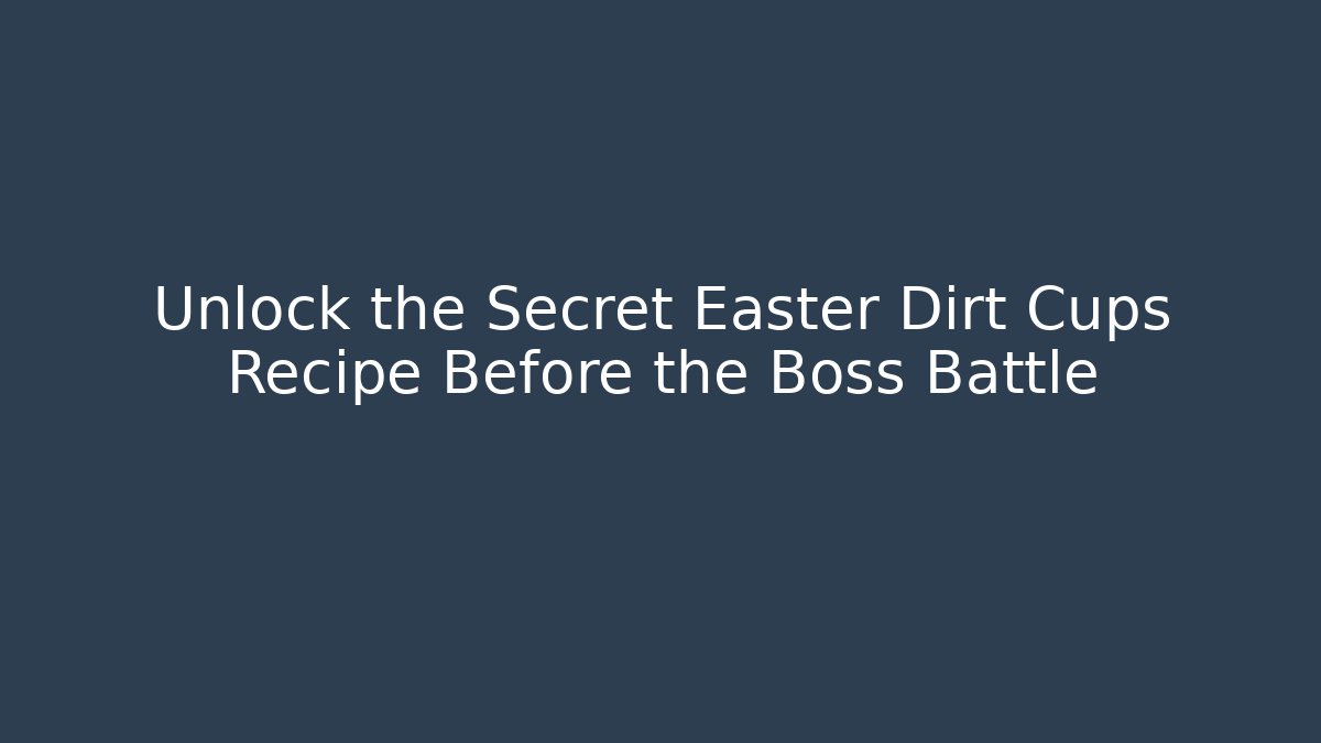 Unlock the Secret Easter Dirt Cups Recipe Before the Boss Battle