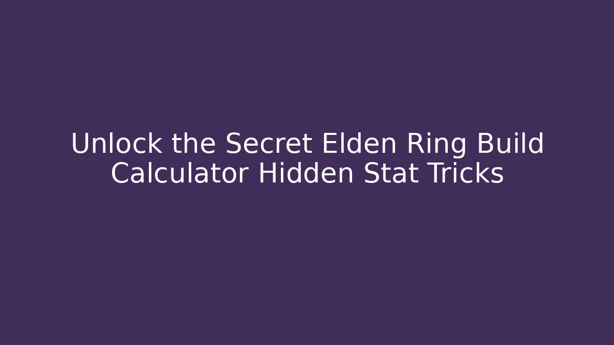 Unlock the Secret Elden Ring Build Calculator Hidden Stat Tricks