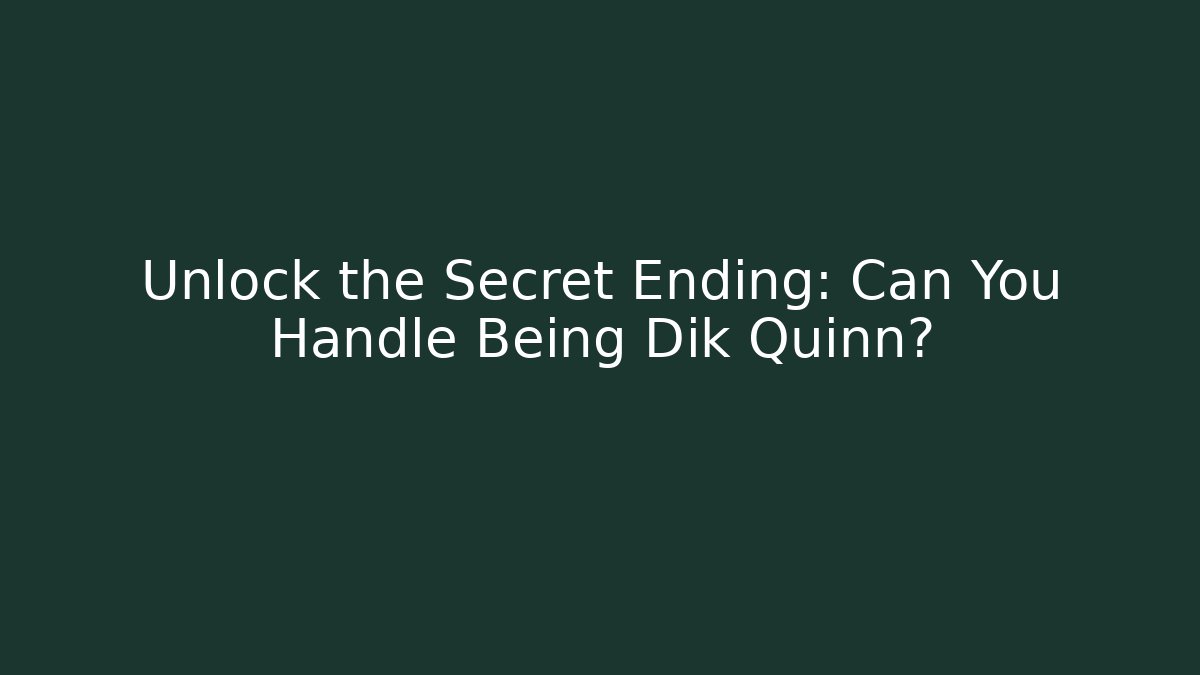 Unlock the Secret Ending: Can You Handle Being Dik Quinn?