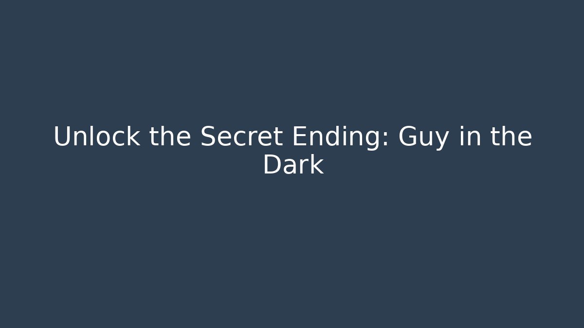 Unlock the Secret Ending: Guy in the Dark