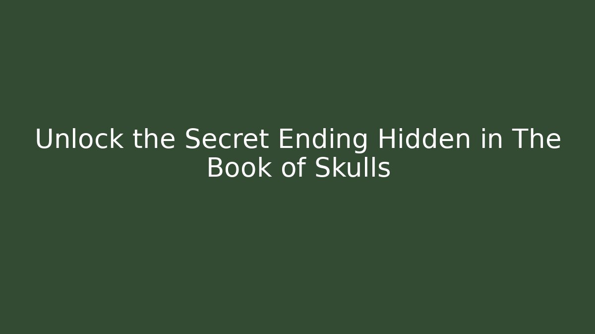 Unlock the Secret Ending Hidden in The Book of Skulls