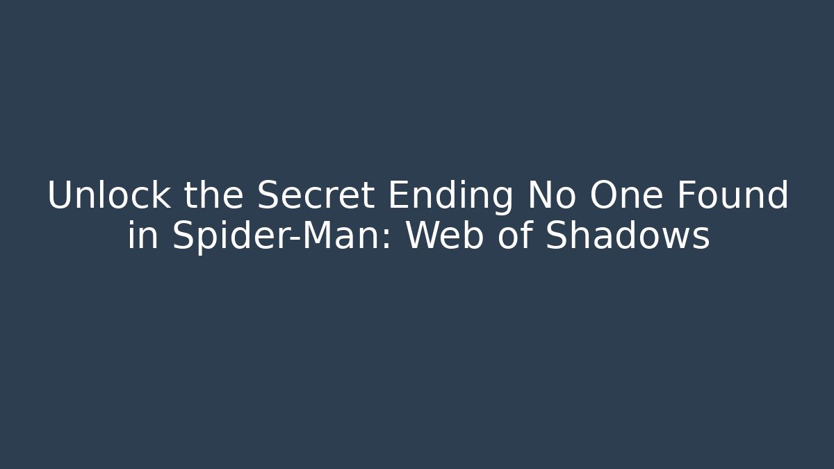 Unlock the Secret Ending No One Found in Spider-Man: Web of Shadows