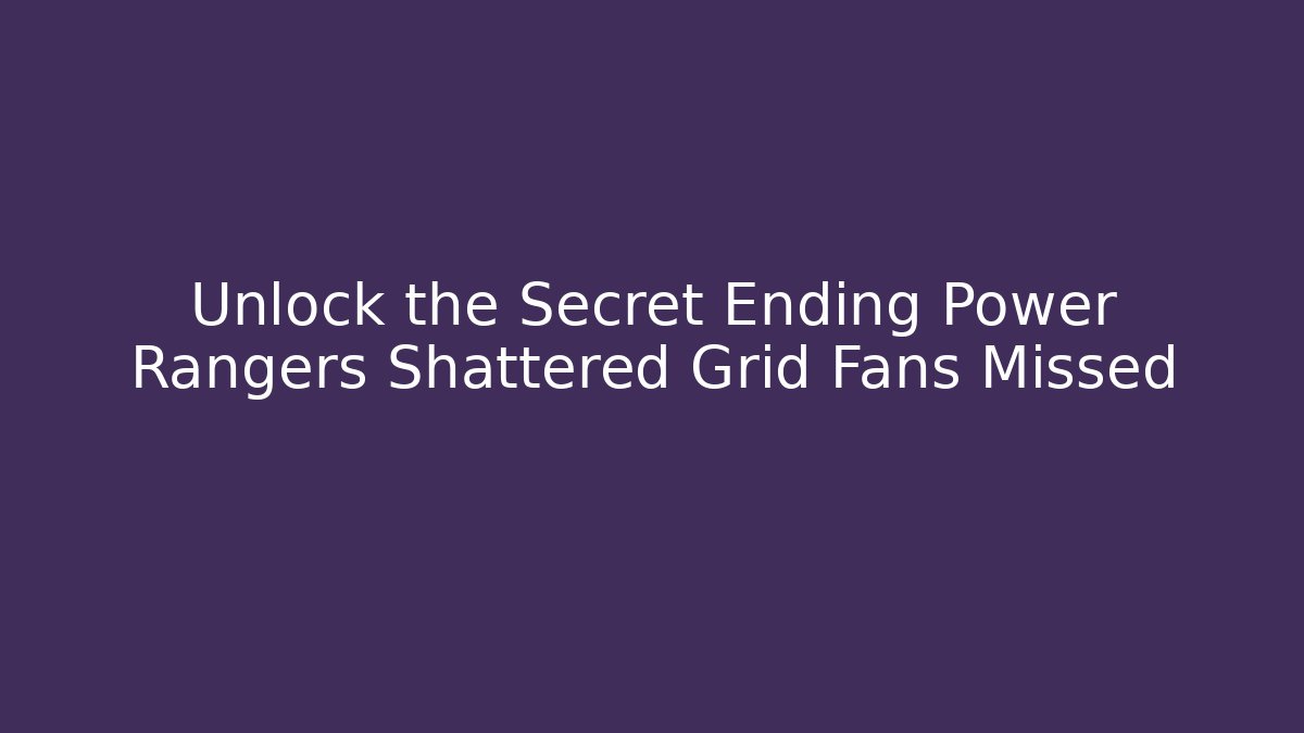 Unlock the Secret Ending Power Rangers Shattered Grid Fans Missed