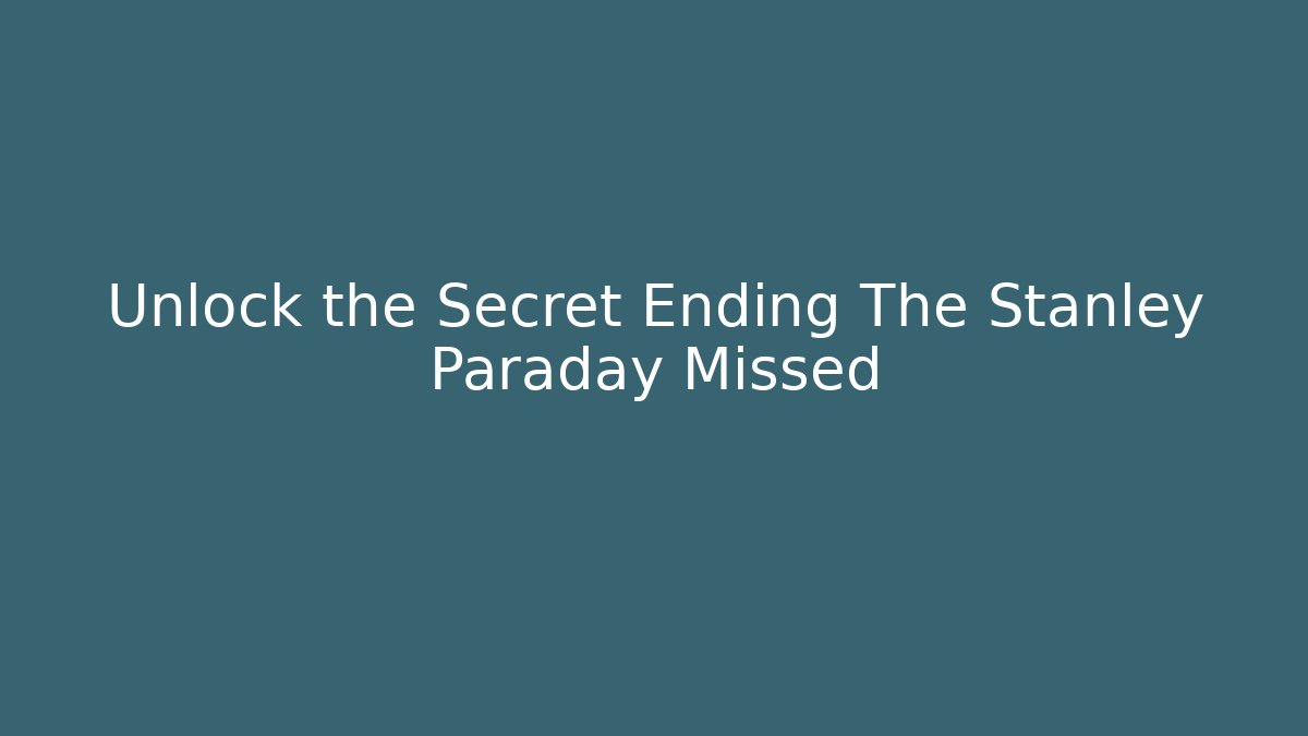 Unlock the Secret Ending The Stanley Paraday Missed