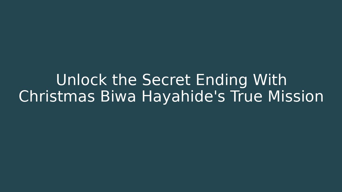 Unlock the Secret Ending With Christmas Biwa Hayahide's True Mission